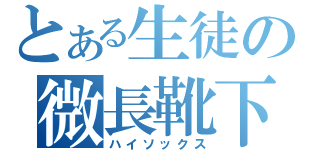 とある生徒の微長靴下（ハイソックス）