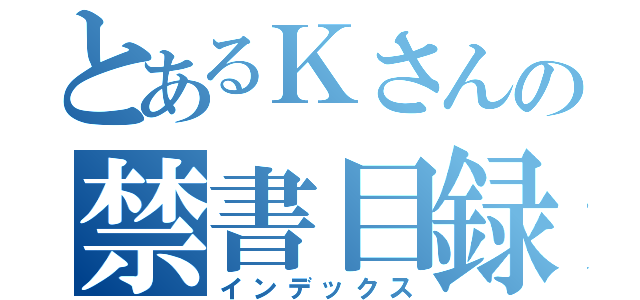 とあるＫさんの禁書目録（インデックス）