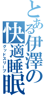 とある伊澤の快適睡眠（グッドスリープ）