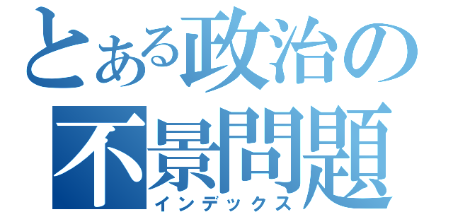 とある政治の不景問題（インデックス）