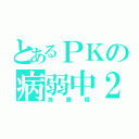 とあるＰＫの病弱中２（海藤瞬）