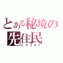 とある秘境の先住民（ヒキコモリ）