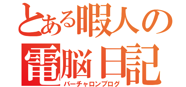 とある暇人の電脳日記（バーチャロンブログ）