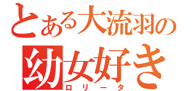 とある大流羽の幼女好き（ロリータ）