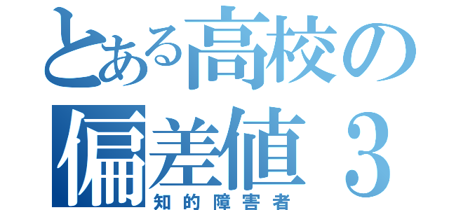 とある高校の偏差値３０（知的障害者）