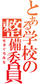 とある学校の整備委員長（せきぐちみな）