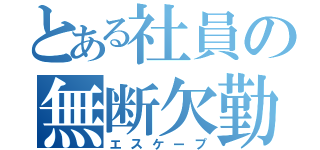 とある社員の無断欠勤（エスケープ）