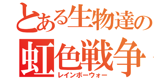 とある生物達の虹色戦争（レインボーウォー）