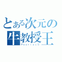 とある次元の牛教授王（ＰｅｅｒｌｅｓＳ）