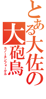 とある大佐の大砲鳥（カノーネンフォーゲル）