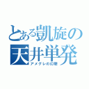 とある凱旋の天井単発（アメグレの幻聴）