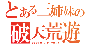 とある三姉妹の破天荒遊戯（ジェットコースターパニック）