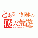 とある三姉妹の破天荒遊戯（ジェットコースターパニック）