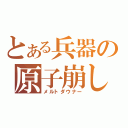 とある兵器の原子崩し（メルトダウナー）