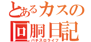 とあるカスの回胴日記（パチスロライフ）