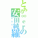 とある∞ｅｒの安田純羅（ヤスラー）