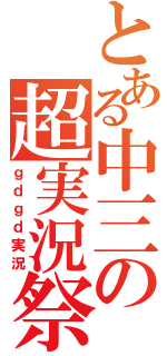 とある中三の超実況祭（ｇｄｇｄ実況）