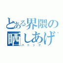 とある界隈の晒しあげ（パニック）