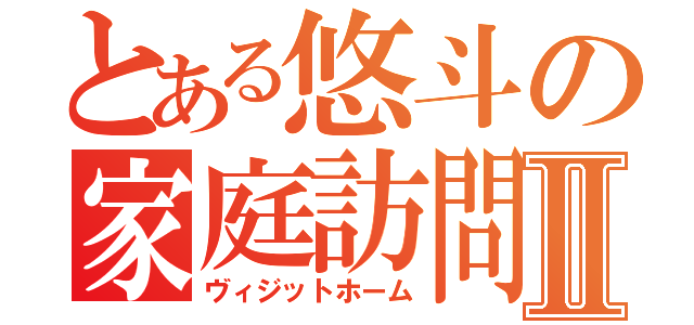 とある悠斗の家庭訪問Ⅱ（ヴィジットホーム）