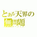 とある天界の無問題（イーノック）