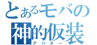 とあるモバの神的仮装（アバター）