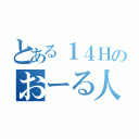 とある１４Ｈのおーる人（）