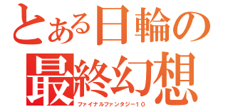 とある日輪の最終幻想？（ファイナルファンタジー１０）