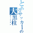 とあるサッカーの大黒柱（キャプテン）