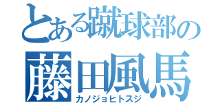 とある蹴球部の藤田風馬（カノジョヒトスジ）