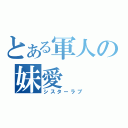 とある軍人の妹愛（シスターラブ）