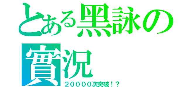 とある黑詠の實況（２００００次突破！？）