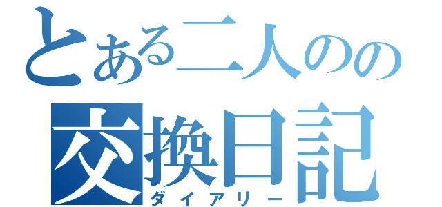 とある二人のの交換日記（ダイアリー）