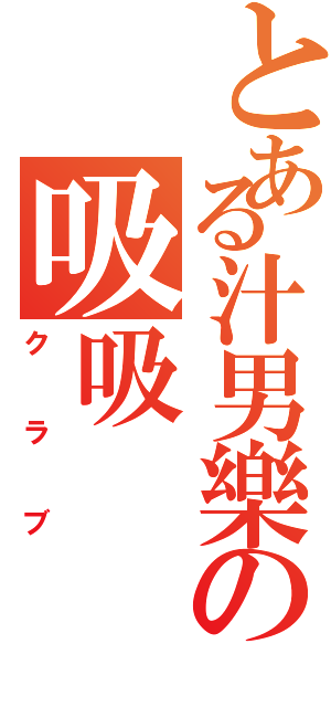 とある汁男樂の吸吸（クラブ）