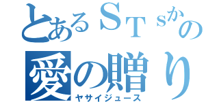 とあるＳＴｓからの愛の贈り物（ヤサイジュース）