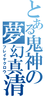 とある鬼神の夢幻真清（フレイヤクロウ）