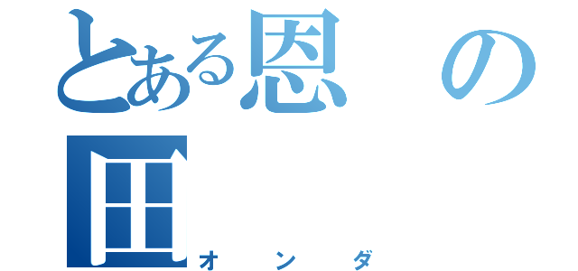 とある恩の田（オンダ）