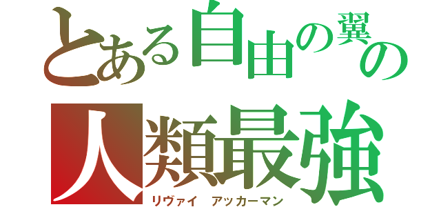 とある自由の翼の人類最強（リヴァイ アッカーマン）