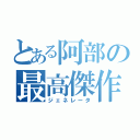 とある阿部の最高傑作（ジェネレータ）