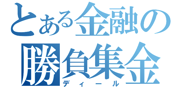 とある金融の勝負集金（ディール）