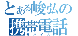 とある峻弘の携帯電話（モバイル）