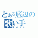 とある底辺の歌い手（音色先生）