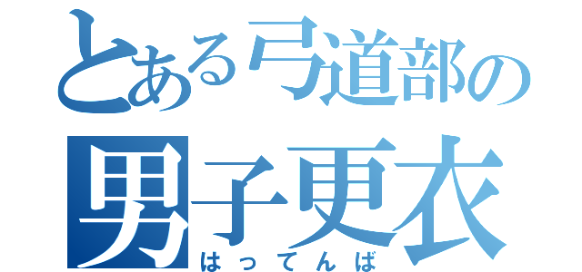 とある弓道部の男子更衣室（はってんば）