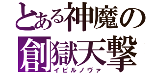 とある神魔の創獄天撃（イビルノヴァ）