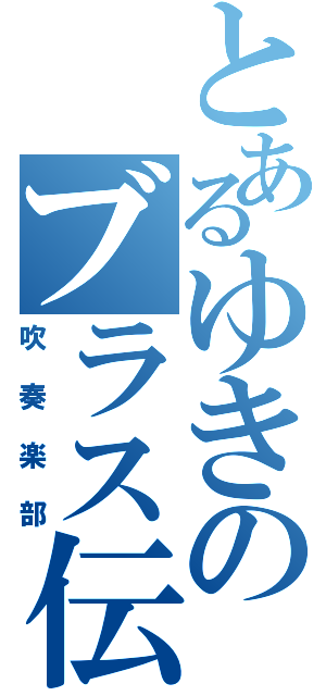 とあるゆきのブラス伝説（吹奏楽部）