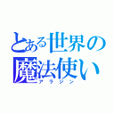 とある世界の魔法使い（アラジン）