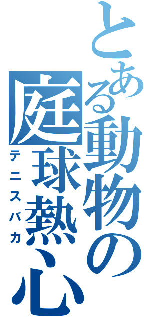 とある動物の庭球熱心（テニスバカ）