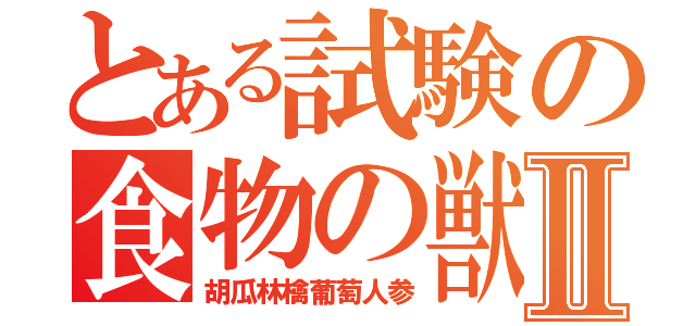 とある試験の食物の獣Ⅱ（胡瓜林檎葡萄人参）