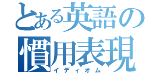 とある英語の慣用表現（イディオム）