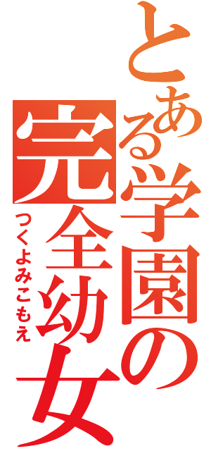 とある学園の完全幼女（つくよみこもえ）