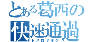 とある葛西の快速通過（トメロヤボケ）